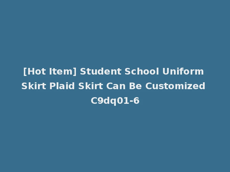 [Hot Item] Student School Uniform Skirt Plaid Skirt Can Be Customized C9dq01-6
