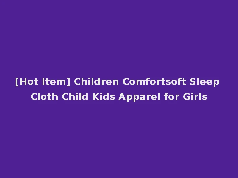 [Hot Item] Children Comfortsoft Sleep Cloth Child Kids Apparel for Girls