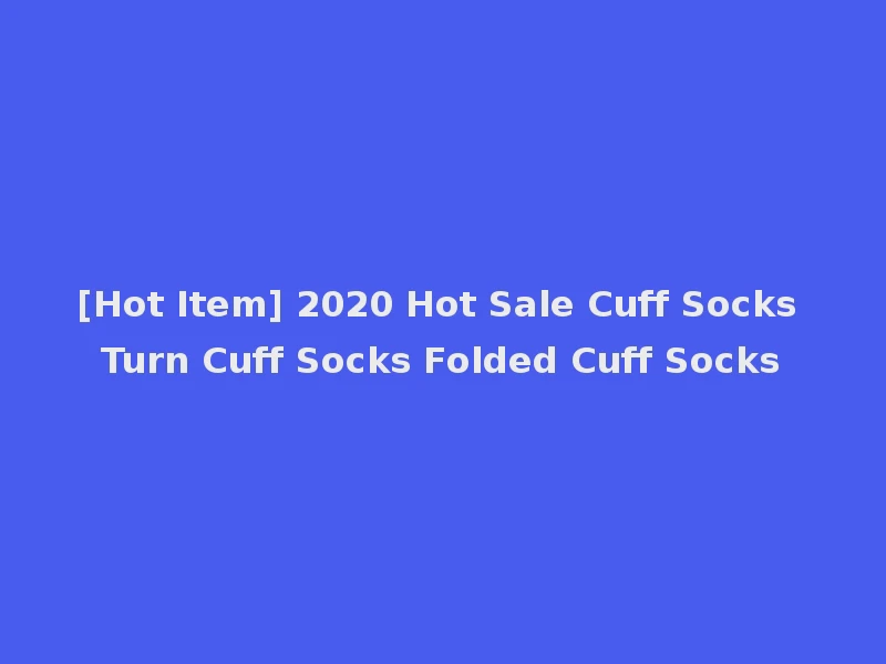 [Hot Item] 2020 Hot Sale Cuff Socks Turn Cuff Socks Folded Cuff Socks