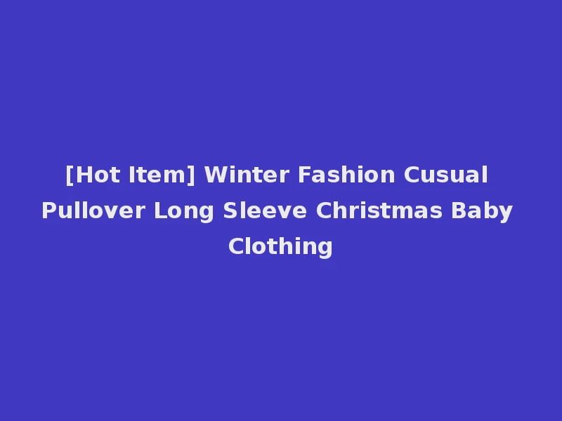 [Hot Item] Winter Fashion Cusual Pullover Long Sleeve Christmas Baby Clothing