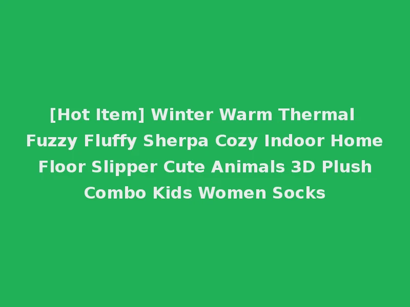 [Hot Item] Winter Warm Thermal Fuzzy Fluffy Sherpa Cozy Indoor Home Floor Slipper Cute Animals 3D Plush Combo Kids Women Socks