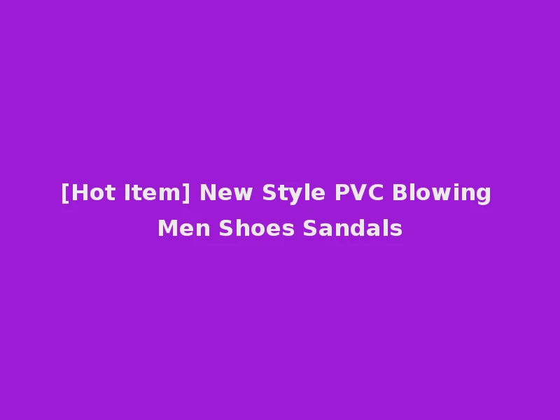 [Hot Item] New Style PVC Blowing Men Shoes Sandals