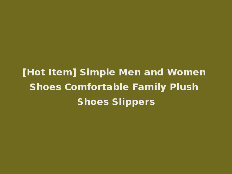 [Hot Item] Simple Men and Women Shoes Comfortable Family Plush Shoes Slippers