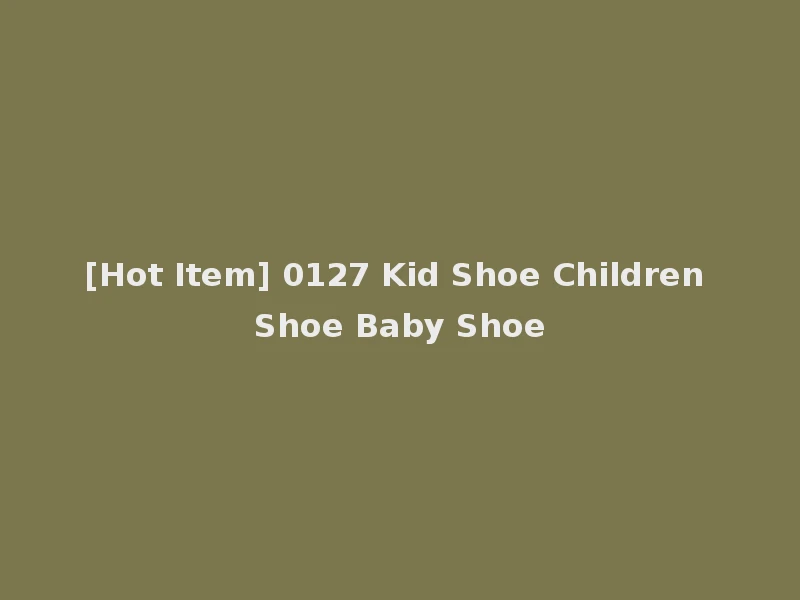 [Hot Item] 0127 Kid Shoe Children Shoe Baby Shoe