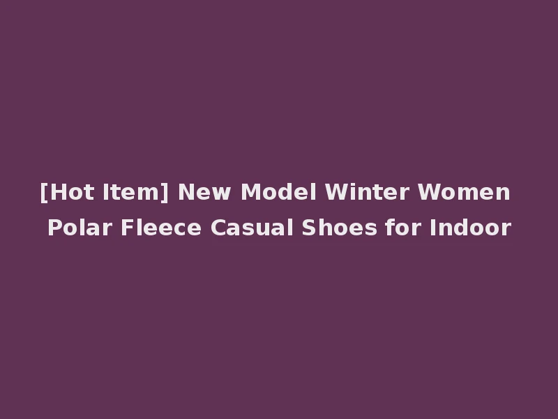 [Hot Item] New Model Winter Women Polar Fleece Casual Shoes for Indoor