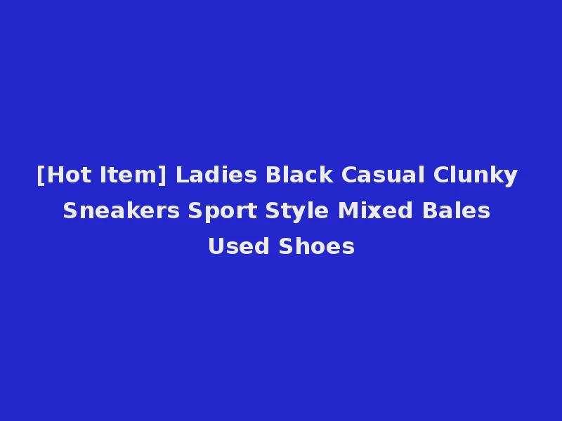 [Hot Item] Ladies Black Casual Clunky Sneakers Sport Style Mixed Bales Used Shoes