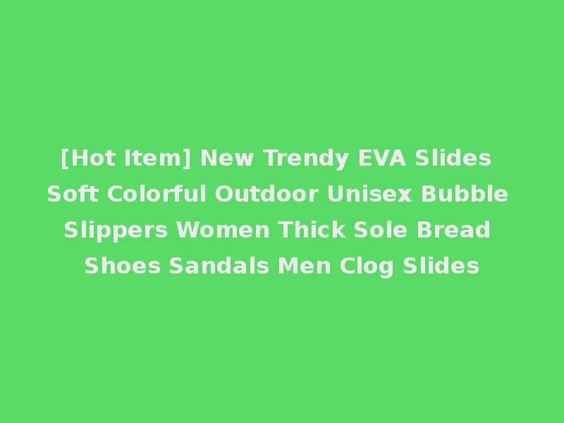 [Hot Item] New Trendy EVA Slides Soft Colorful Outdoor Unisex Bubble Slippers Women Thick Sole Bread Shoes Sandals Men Clog Slides