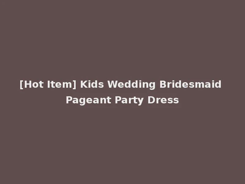 [Hot Item] Kids Wedding Bridesmaid Pageant Party Dress