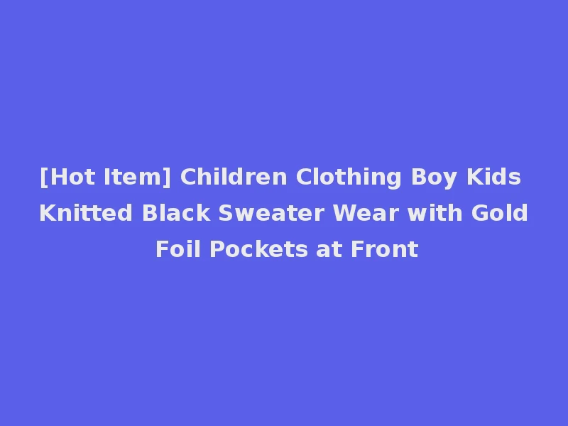 [Hot Item] Children Clothing Boy Kids Knitted Black Sweater Wear with Gold Foil Pockets at Front