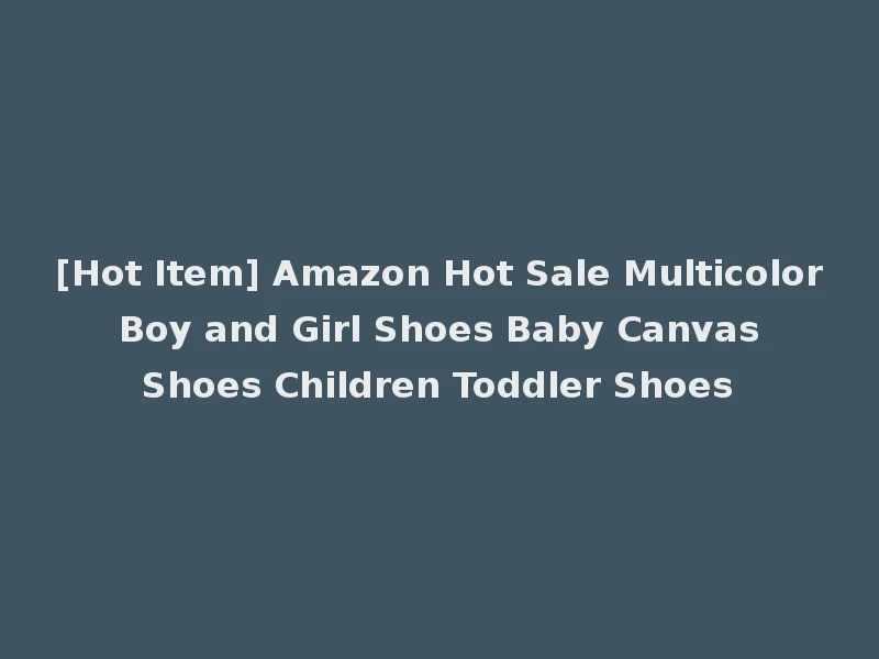 [Hot Item] Amazon Hot Sale Multicolor Boy and Girl Shoes Baby Canvas Shoes Children Toddler Shoes
