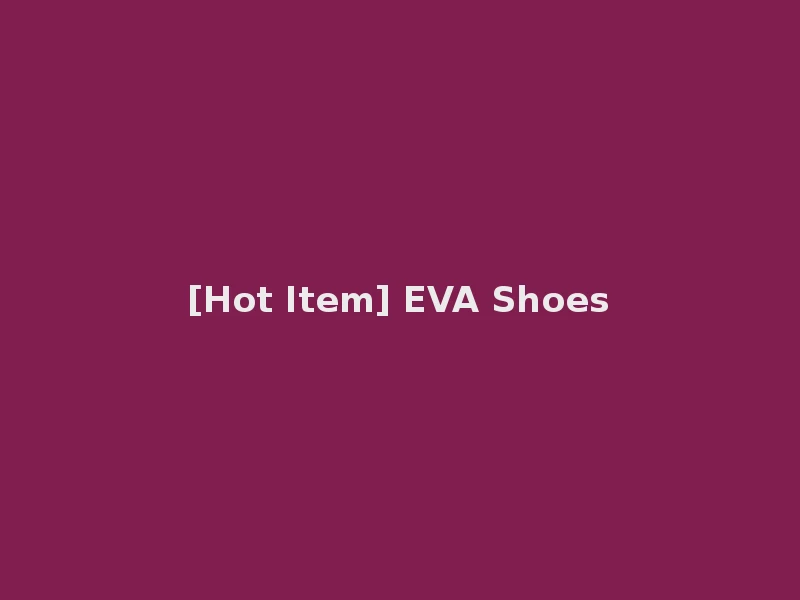 [Hot Item] EVA Shoes