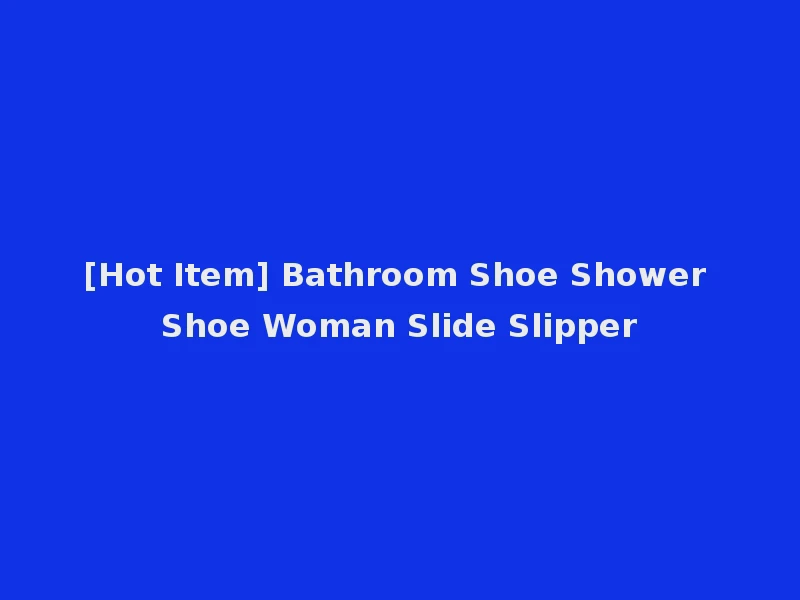 [Hot Item] Bathroom Shoe Shower Shoe Woman Slide Slipper