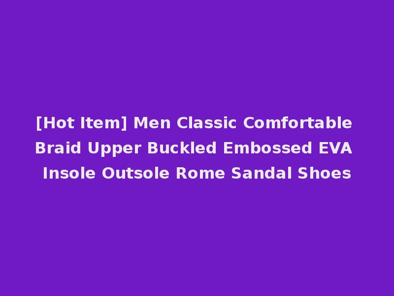[Hot Item] Men Classic Comfortable Braid Upper Buckled Embossed EVA Insole Outsole Rome Sandal Shoes