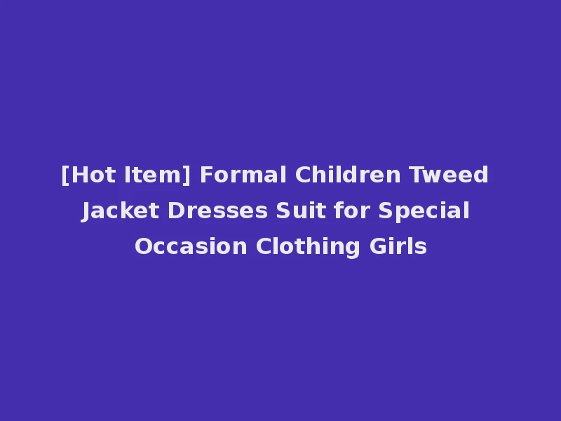 [Hot Item] Formal Children Tweed Jacket Dresses Suit for Special Occasion Clothing Girls