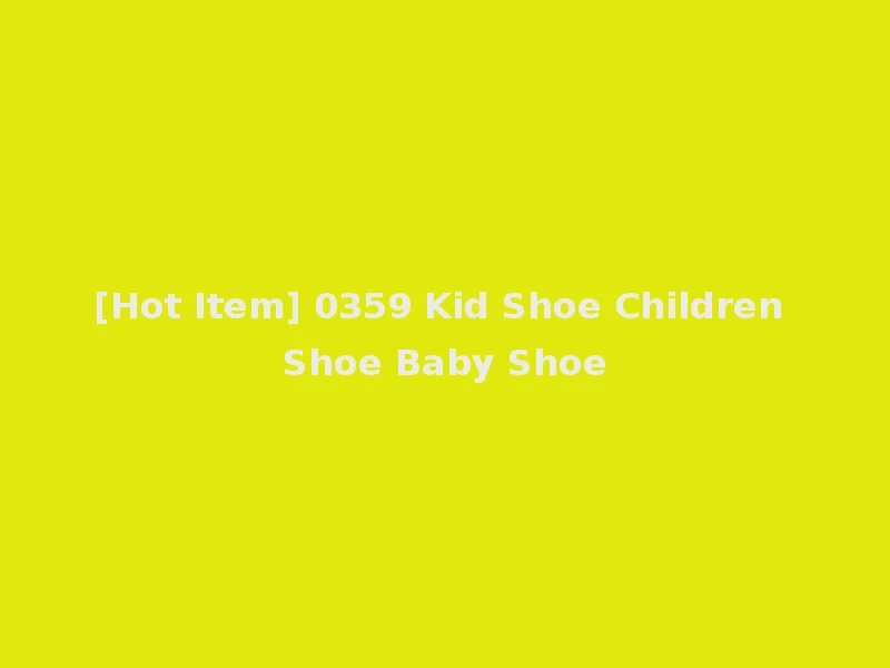 [Hot Item] 0359 Kid Shoe Children Shoe Baby Shoe