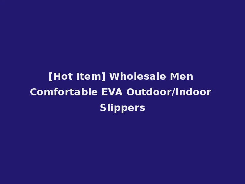[Hot Item] Wholesale Men Comfortable EVA Outdoor/Indoor Slippers