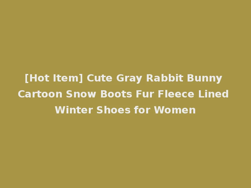 [Hot Item] Cute Gray Rabbit Bunny Cartoon Snow Boots Fur Fleece Lined Winter Shoes for Women