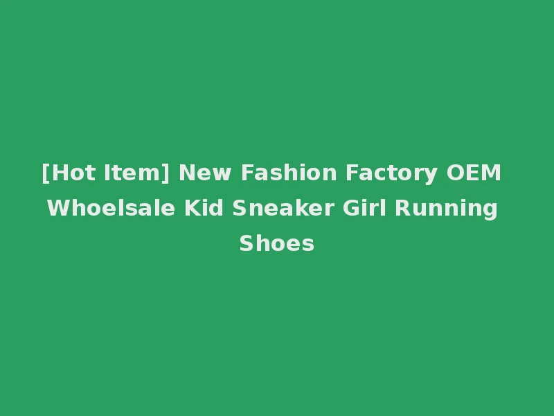 [Hot Item] New Fashion Factory OEM Whoelsale Kid Sneaker Girl Running Shoes