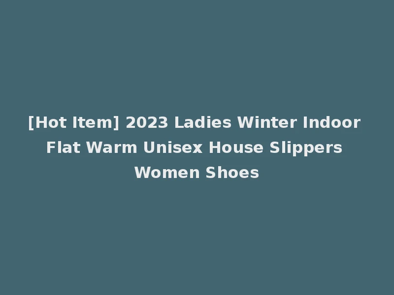 [Hot Item] 2023 Ladies Winter Indoor Flat Warm Unisex House Slippers Women Shoes