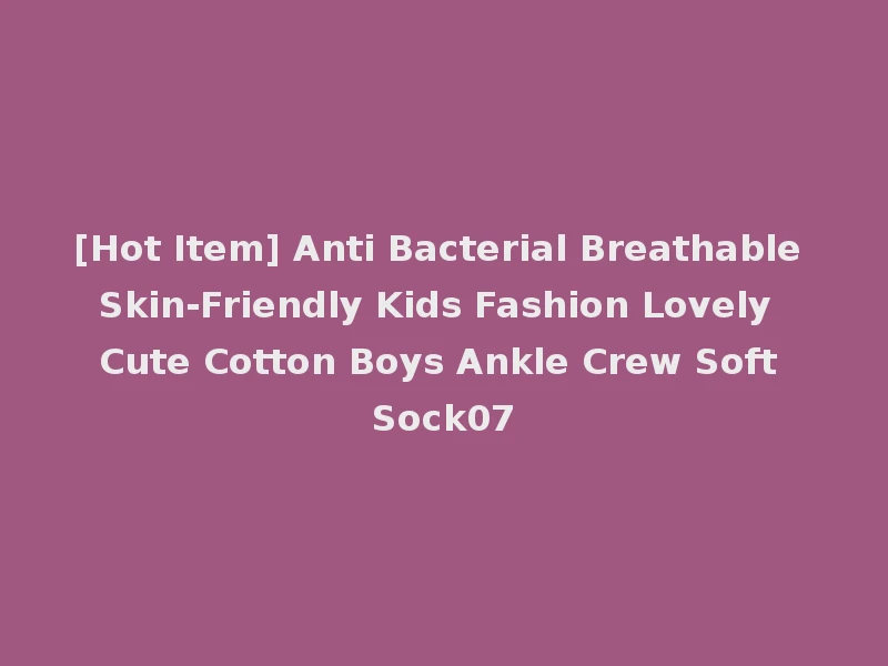 [Hot Item] Anti Bacterial Breathable Skin-Friendly Kids Fashion Lovely Cute Cotton Boys Ankle Crew Soft Sock07