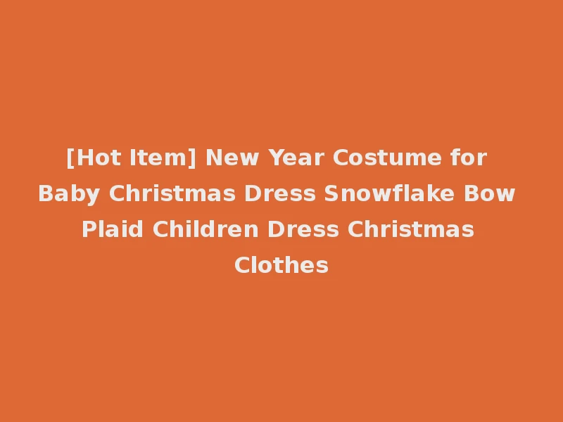 [Hot Item] New Year Costume for Baby Christmas Dress Snowflake Bow Plaid Children Dress Christmas Clothes
