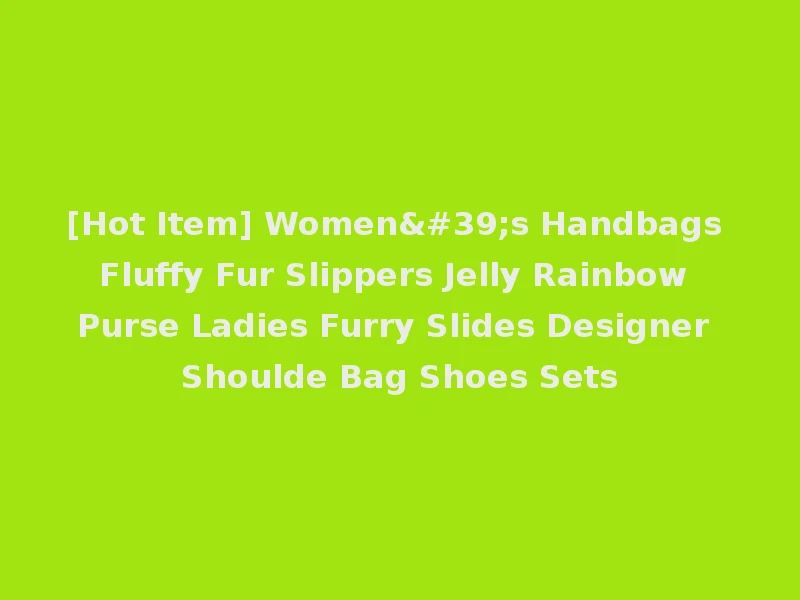[Hot Item] Women's Handbags Fluffy Fur Slippers Jelly Rainbow Purse Ladies Furry Slides Designer Shoulde Bag Shoes Sets