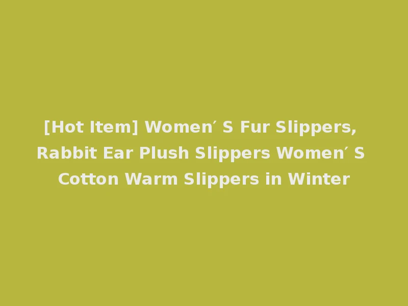 [Hot Item] Women′ S Fur Slippers, Rabbit Ear Plush Slippers Women′ S Cotton Warm Slippers in Winter