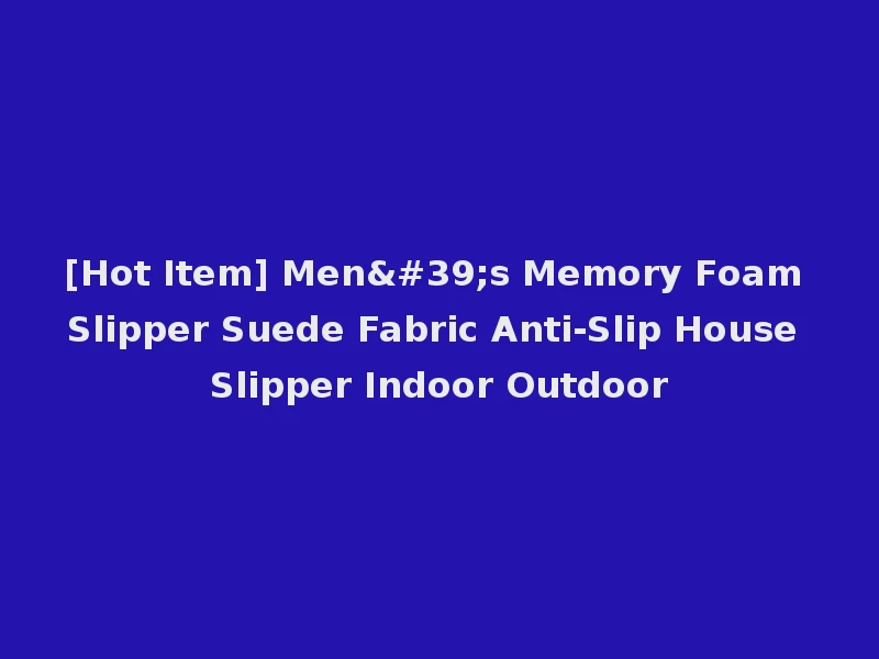[Hot Item] Men's Memory Foam Slipper Suede Fabric Anti-Slip House Slipper Indoor Outdoor