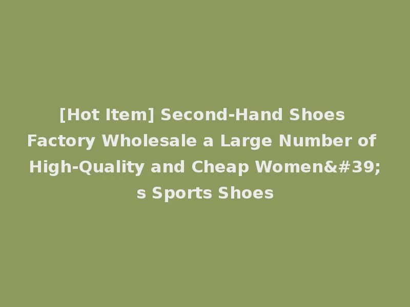 [Hot Item] Second-Hand Shoes Factory Wholesale a Large Number of High-Quality and Cheap Women's Sports Shoes