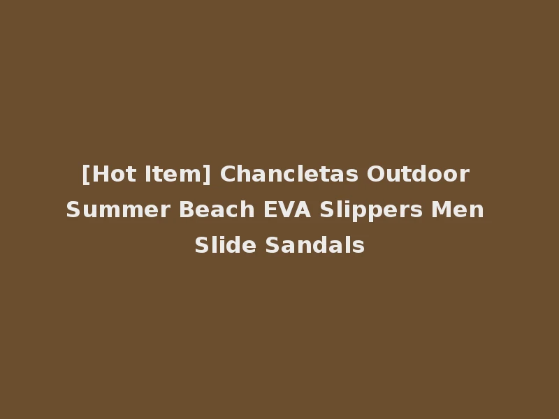 [Hot Item] Chancletas Outdoor Summer Beach EVA Slippers Men Slide Sandals