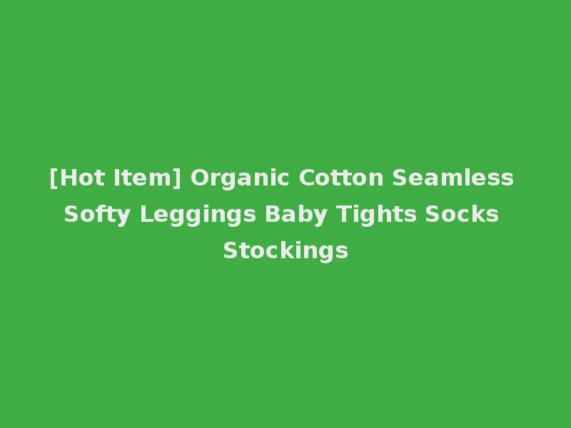 [Hot Item] Organic Cotton Seamless Softy Leggings Baby Tights Socks Stockings