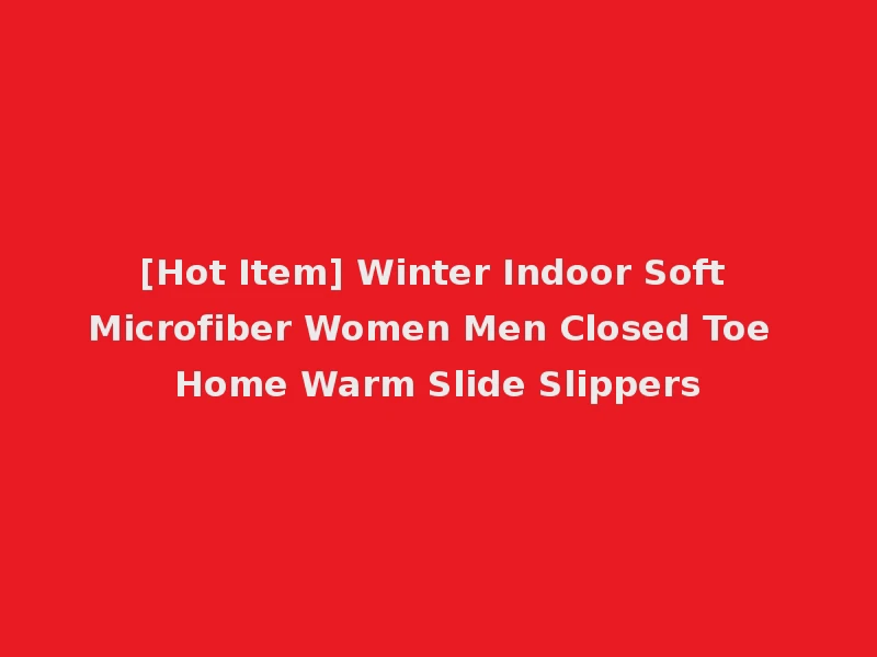 [Hot Item] Winter Indoor Soft Microfiber Women Men Closed Toe Home Warm Slide Slippers