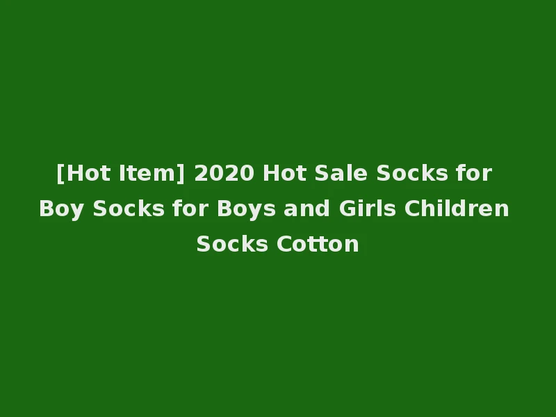 [Hot Item] 2020 Hot Sale Socks for Boy Socks for Boys and Girls Children Socks Cotton