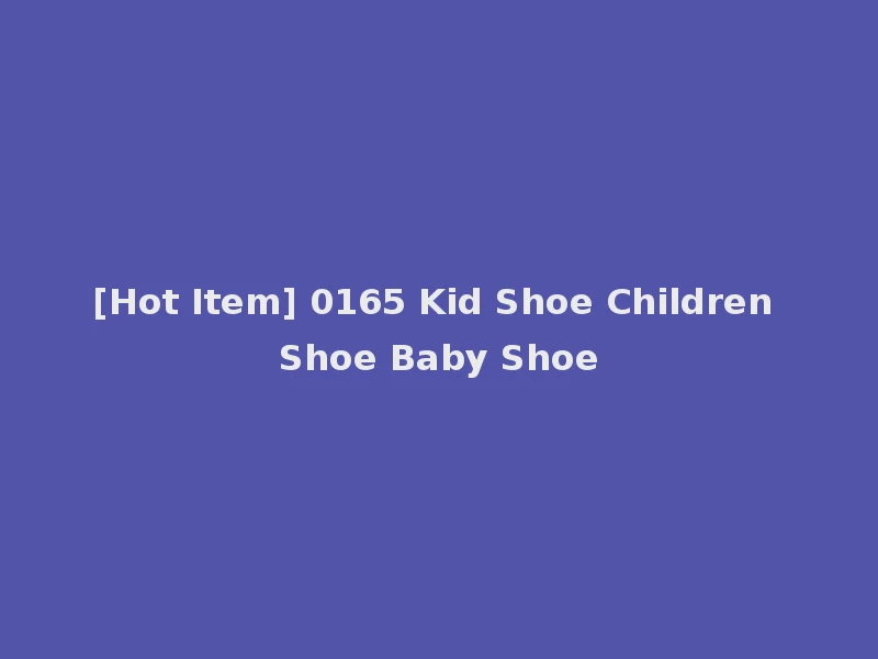 [Hot Item] 0165 Kid Shoe Children Shoe Baby Shoe