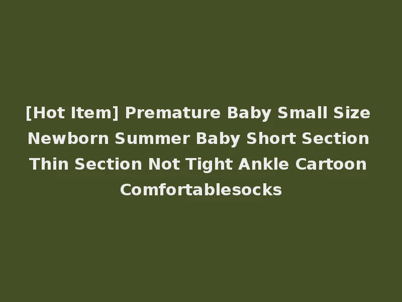 [Hot Item] Premature Baby Small Size Newborn Summer Baby Short Section Thin Section Not Tight Ankle Cartoon Comfortablesocks