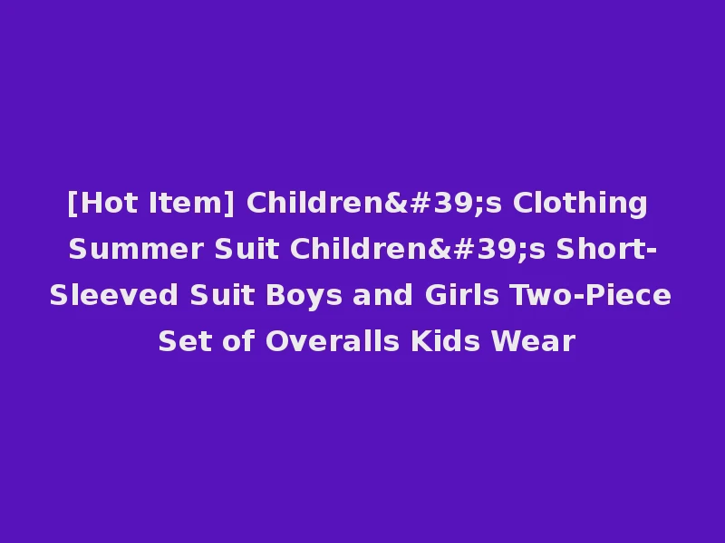 [Hot Item] Children's Clothing Summer Suit Children's Short-Sleeved Suit Boys and Girls Two-Piece Set of Overalls Kids Wear