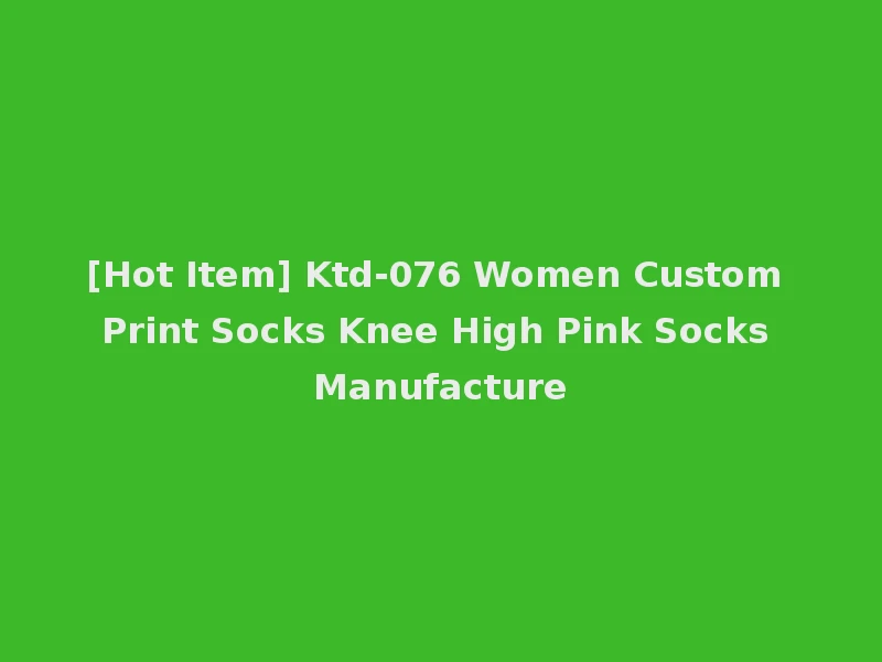 [Hot Item] Ktd-076 Women Custom Print Socks Knee High Pink Socks Manufacture