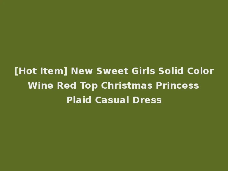 [Hot Item] New Sweet Girls Solid Color Wine Red Top Christmas Princess Plaid Casual Dress