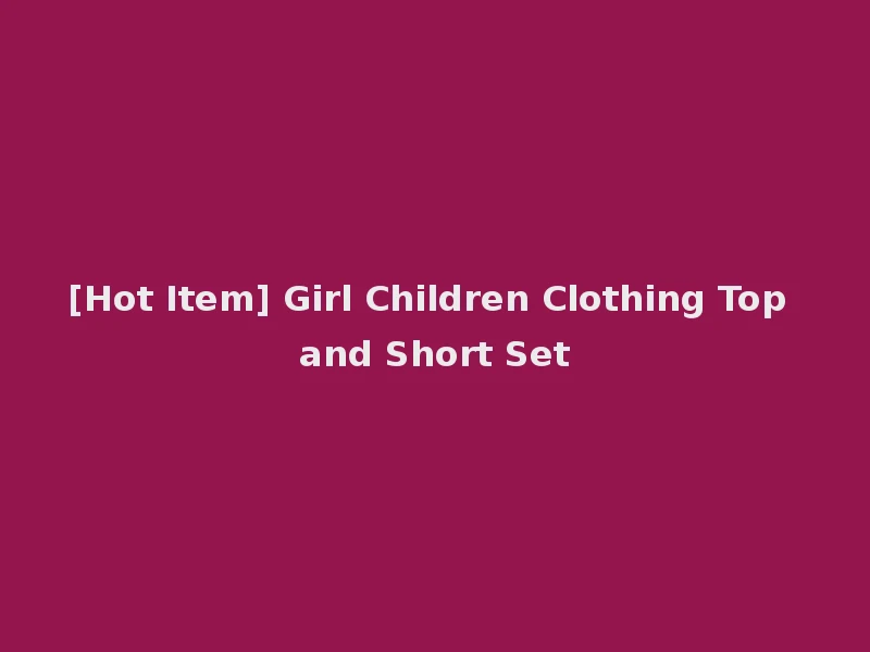 [Hot Item] Girl Children Clothing Top and Short Set