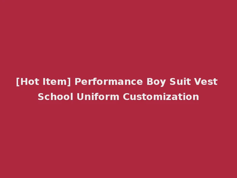 [Hot Item] Performance Boy Suit Vest School Uniform Customization