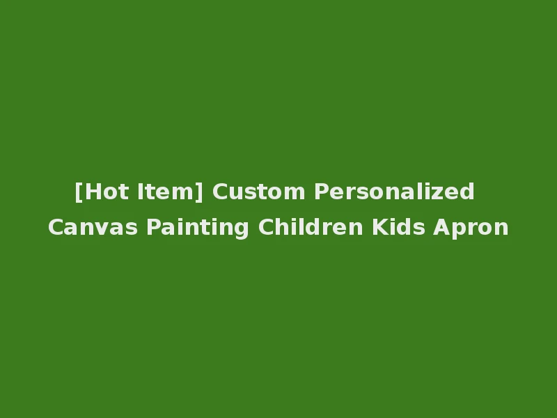 [Hot Item] Custom Personalized Canvas Painting Children Kids Apron