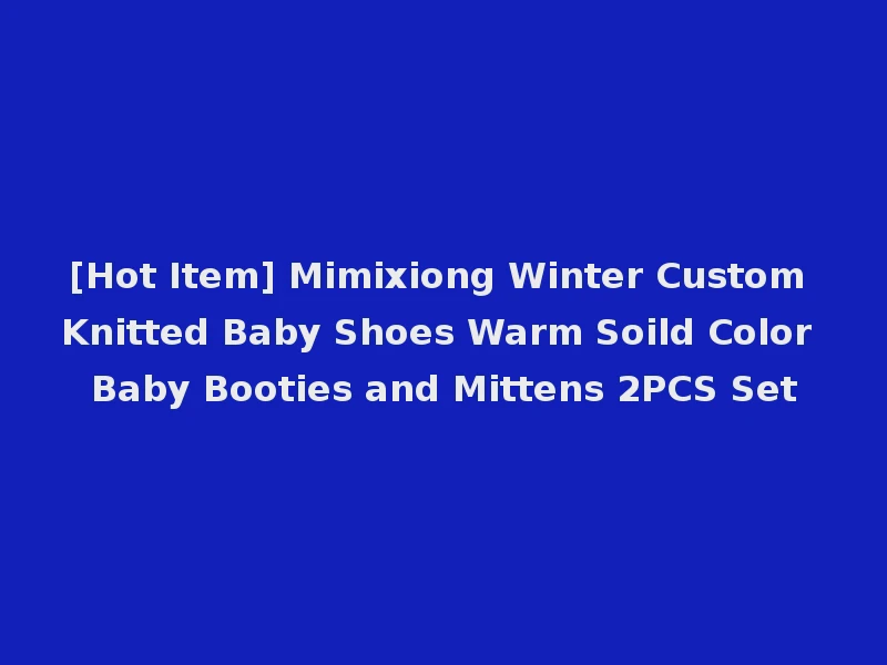[Hot Item] Mimixiong Winter Custom Knitted Baby Shoes Warm Soild Color Baby Booties and Mittens 2PCS Set