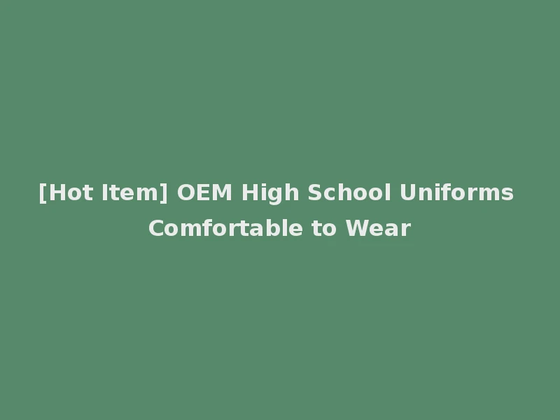 [Hot Item] OEM High School Uniforms Comfortable to Wear