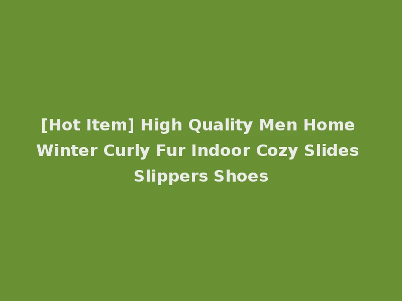 [Hot Item] High Quality Men Home Winter Curly Fur Indoor Cozy Slides Slippers Shoes