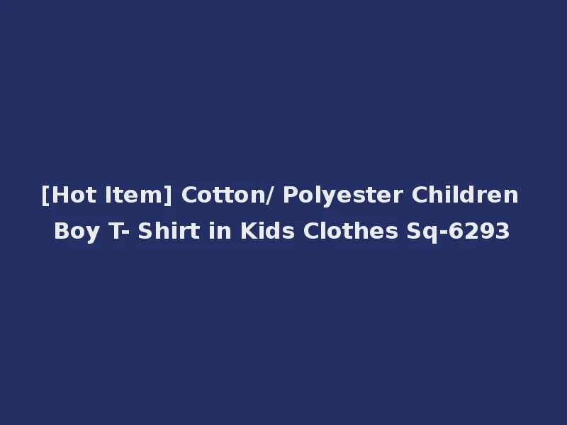 [Hot Item] Cotton/ Polyester Children Boy T- Shirt in Kids Clothes Sq-6293