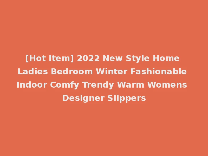 [Hot Item] 2022 New Style Home Ladies Bedroom Winter Fashionable Indoor Comfy Trendy Warm Womens Designer Slippers