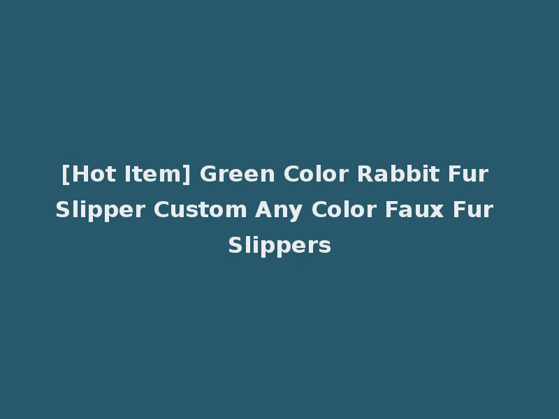 [Hot Item] Green Color Rabbit Fur Slipper Custom Any Color Faux Fur Slippers
