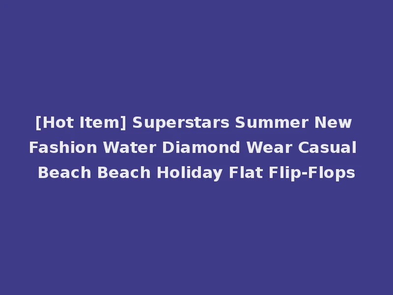 [Hot Item] Superstars Summer New Fashion Water Diamond Wear Casual Beach Beach Holiday Flat Flip-Flops