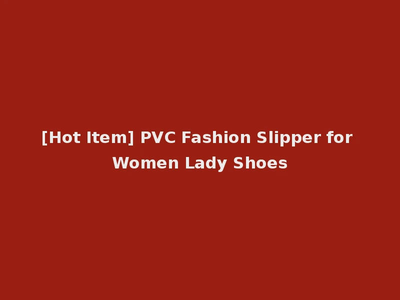 [Hot Item] PVC Fashion Slipper for Women Lady Shoes