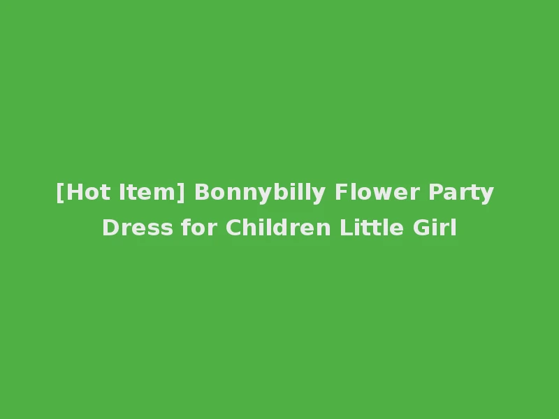 [Hot Item] Bonnybilly Flower Party Dress for Children Little Girl